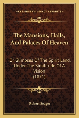 The Mansions, Halls, And Palaces Of Heaven: Or ... 1165758679 Book Cover