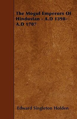 The Mogul Emperors of Hindustan - A.D 1398-A.D ... 144466820X Book Cover