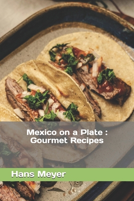 Mexico on a Plate: Gourmet Recipes B0D7SVX3C1 Book Cover