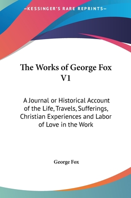 The Works of George Fox V1: A Journal or Histor... 1161623787 Book Cover