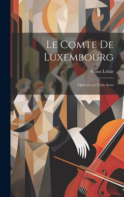 Le comte de Luxembourg: Opérette en trois actes [French] B0CMG5NXH6 Book Cover