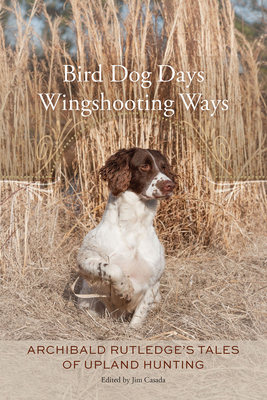 Bird Dog Days, Wingshooting Ways: Archibald Rut... 1611176549 Book Cover