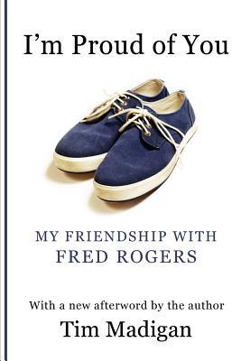 I'm Proud of You: My Friendship with Fred Rogers 1470155117 Book Cover