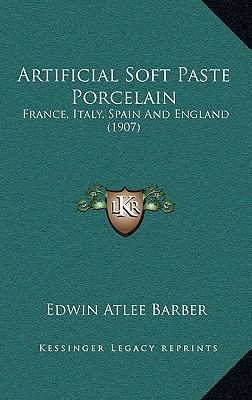 Artificial Soft Paste Porcelain: France, Italy,... 1168811899 Book Cover