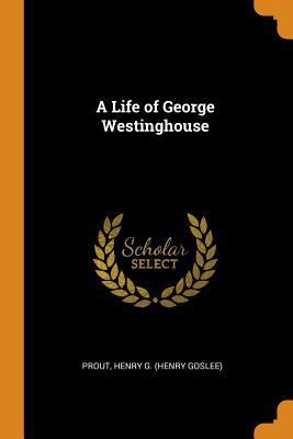 A Life of George Westinghouse 0343056461 Book Cover