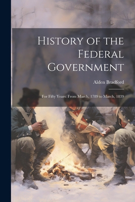 History of the Federal Government: For Fifty Ye... 1022039059 Book Cover