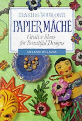 Making Your Own Papier Mache: Creative Ideas fo... 1853683256 Book Cover