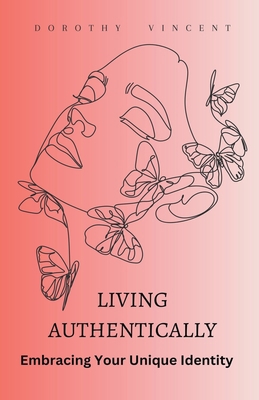 Living Authentically: Embracing Your Unique Ide... B0BYTQ4DP5 Book Cover