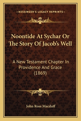 Noontide At Sychar Or The Story Of Jacob's Well... 1164902210 Book Cover