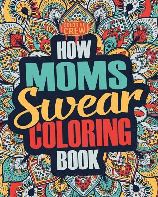 How Moms Swear Coloring Book: A Funny, Irrevere... 1986929566 Book Cover