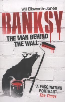 Banksy: The Man Behind the Wall. Will Ellsworth... 1781310408 Book Cover