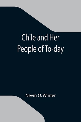 Chile and Her People of To-day; An Account of t... 9355116071 Book Cover