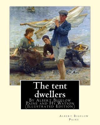 The tent dwellers, By Albert Bigelow Paine and ... 1537014889 Book Cover