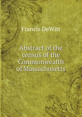 Abstract of the census of the Commonwealth of M... 5518600356 Book Cover