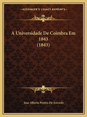 A Universidade De Coimbra Em 1843 (1843) [Portuguese] 1167425995 Book Cover