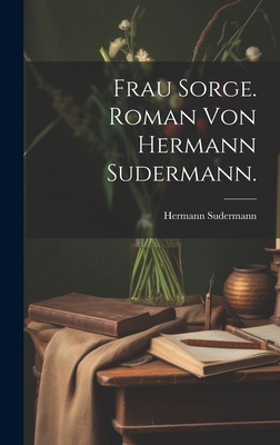 Frau Sorge. Roman von Hermann Sudermann. [German] B0CMGT5JM4 Book Cover