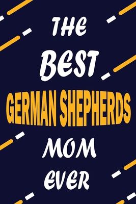 The Best GERMAN SHEPHERDS Mom Ever: This Pretty Journal design is for GERMAN SHEPHERDS lovers it helps you to organize your life and working on your ... journal, To do list, Flights information, Ex