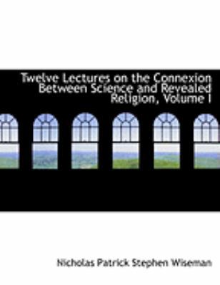 Twelve Lectures on the Connexion Between Scienc... [Large Print] 0559022751 Book Cover