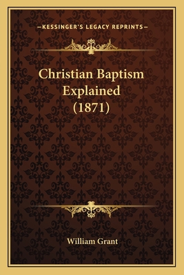 Christian Baptism Explained (1871) 1166441431 Book Cover