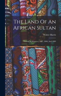 The Land Of An African Sultan: Travels In Moroc... 1016625375 Book Cover