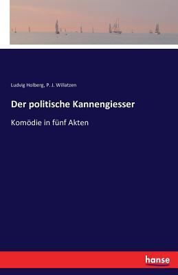 Der politische Kannengiesser: Komödie in fünf A... [German] 3741155462 Book Cover