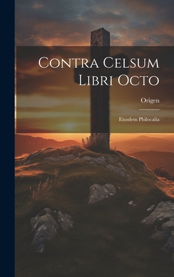 Contra Celsum Libri Octo: Eiusdem Philocalia [Latin] 1019514701 Book Cover