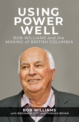 Using Power Well: Bob Williams and the Making o... 088971424X Book Cover