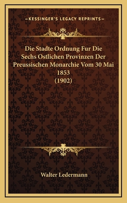 Die Stadte Ordnung Fur Die Sechs Ostlichen Prov... [German] 1166891879 Book Cover