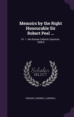 Memoirs by the Right Honourable Sir Robert Peel... 1359088415 Book Cover
