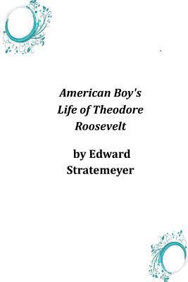 American Boy's Life of Theodore Roosevelt 1497377870 Book Cover