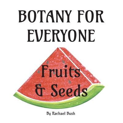 Botany for Everyone: Fruits and Seeds 1960998137 Book Cover