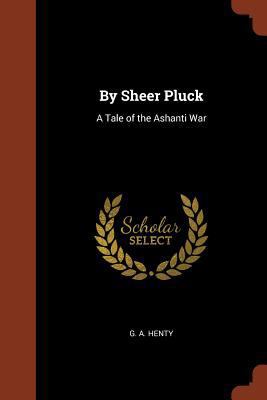 By Sheer Pluck: A Tale of the Ashanti War 1374881899 Book Cover