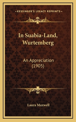 In Suabia-Land, Wurtemberg: An Appreciation (1905) 1169087574 Book Cover