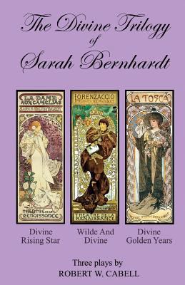 The Divine Trilogy of Sarah Bernhardt: The Life... 0988969858 Book Cover