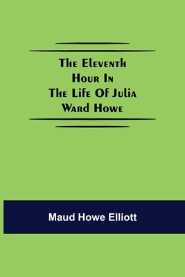 The eleventh hour in the life of Julia Ward Howe 9354598072 Book Cover