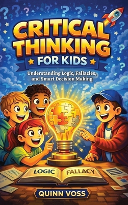 Critical Thinking for Kids: Understanding Logic... 1968553746 Book Cover