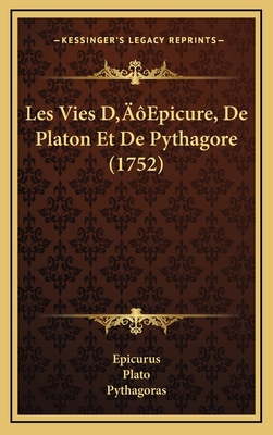 Les Vies D'Epicure, De Platon Et De Pythagore (... [French] 1166350142 Book Cover