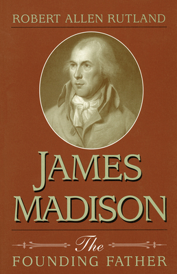 James Madison: The Founding Father Volume 1 0826211410 Book Cover