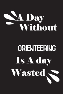 A day without orienteering is a day wasted 1659001129 Book Cover