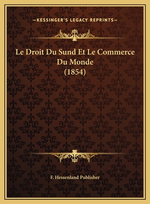 Le Droit Du Sund Et Le Commerce Du Monde (1854) [French] 1169647421 Book Cover