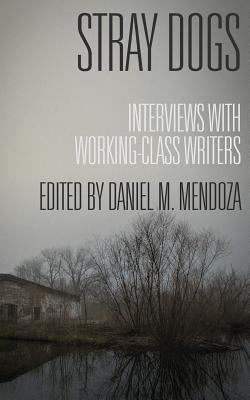 Stray Dogs: Interviews with Working-Class Writers 1943402507 Book Cover