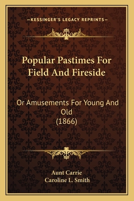 Popular Pastimes For Field And Fireside: Or Amu... 1166981495 Book Cover