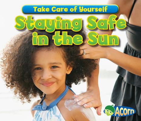 Staying Safe in the Sun (Take Care of Yourself!) 1432967126 Book Cover