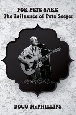 For Pete's Sake: The Influence of Pete Seeger: ... 1763698394 Book Cover