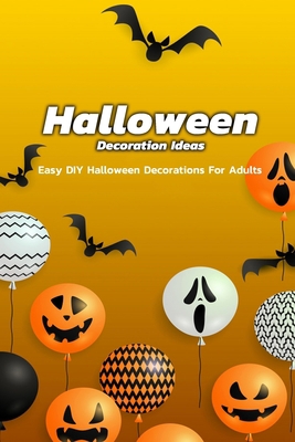 Halloween Decoration Ideas: Easy DIY Halloween Decorations For Adults: Many Beautiful Halloween Decorations For Adults B08JF5CYWV Book Cover