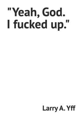 "Yeah, God. I fucked up." B0BQ58K4D5 Book Cover