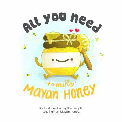 Hardcover All You Need to Make Mayan Honey : Sticky Stories Told by the Mayan People Book