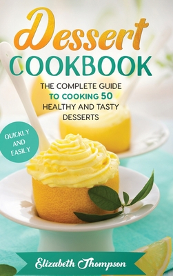 Dessert Cookbook: The Complete Guide To Cooking... 1802111905 Book Cover