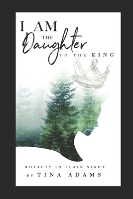 I AM the Daughter to the King: Royalty in Plain... 0578710676 Book Cover