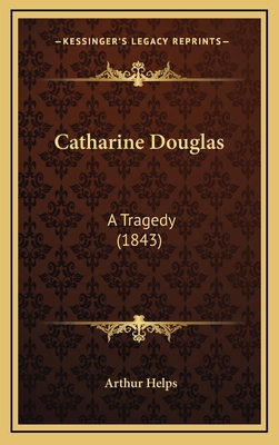 Catharine Douglas: A Tragedy (1843) 1164706810 Book Cover